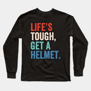 Life's Tough Get A Helmet Long Sleeve T-Shirt